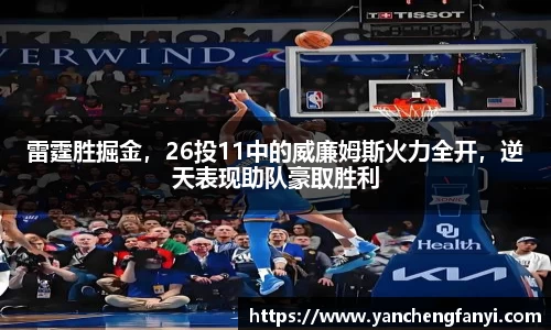 雷霆胜掘金，26投11中的威廉姆斯火力全开，逆天表现助队豪取胜利