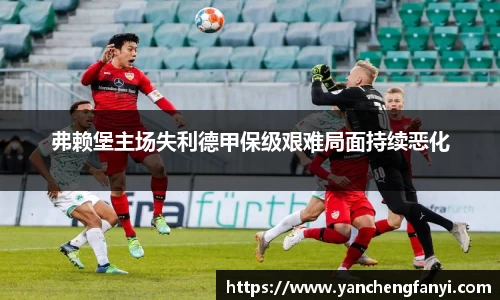 弗赖堡主场失利德甲保级艰难局面持续恶化