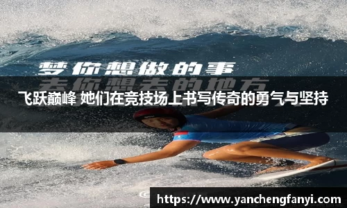 飞跃巅峰 她们在竞技场上书写传奇的勇气与坚持