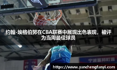 约翰-埃格伯努在CBA联赛中展现出色表现，被评为当周最佳球员
