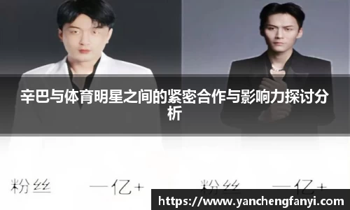 辛巴与体育明星之间的紧密合作与影响力探讨分析
