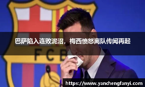 巴萨陷入连败泥沼，梅西愤怒离队传闻再起