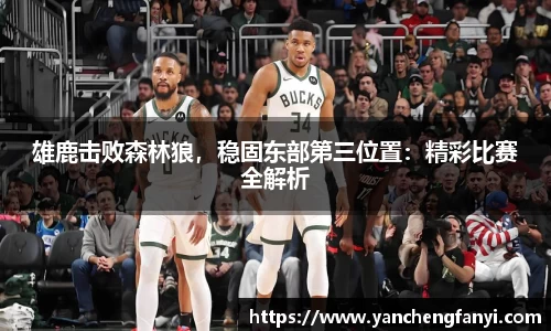 雄鹿击败森林狼，稳固东部第三位置：精彩比赛全解析