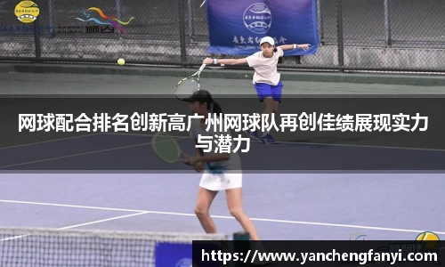 网球配合排名创新高广州网球队再创佳绩展现实力与潜力