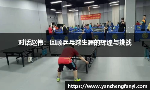对话赵伟：回顾乒乓球生涯的辉煌与挑战