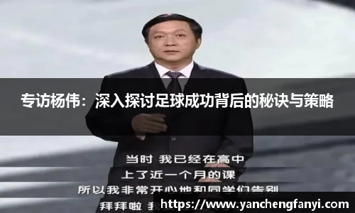 专访杨伟：深入探讨足球成功背后的秘诀与策略