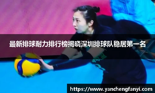 最新排球耐力排行榜揭晓深圳排球队稳居第一名