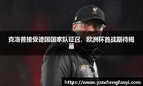 克洛普接受德国国家队征召，欧洲杯首战期待揭幕
