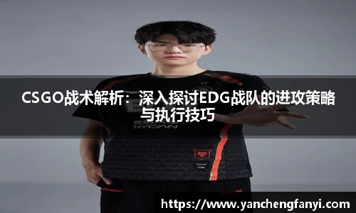 CSGO战术解析：深入探讨EDG战队的进攻策略与执行技巧