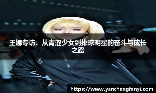 王娜专访：从青涩少女到排球明星的奋斗与成长之路