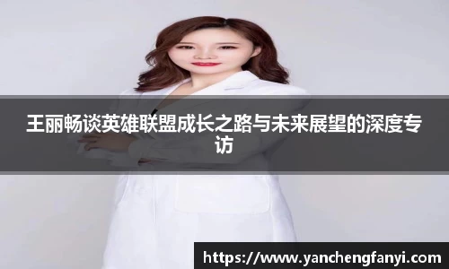 王丽畅谈英雄联盟成长之路与未来展望的深度专访