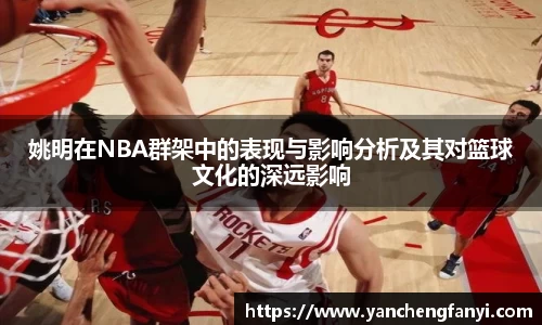 姚明在NBA群架中的表现与影响分析及其对篮球文化的深远影响