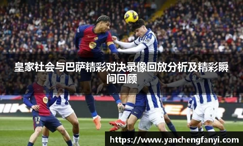 皇家社会与巴萨精彩对决录像回放分析及精彩瞬间回顾