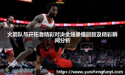 火箭队与开拓者精彩对决全场录像回放及精彩瞬间分析