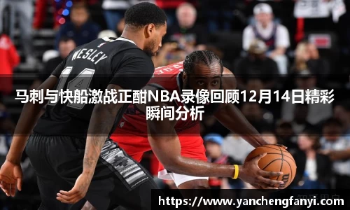 马刺与快船激战正酣NBA录像回顾12月14日精彩瞬间分析
