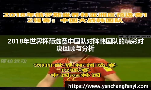 2018年世界杯预选赛中国队对阵韩国队的精彩对决回顾与分析
