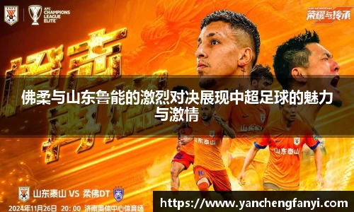 佛柔与山东鲁能的激烈对决展现中超足球的魅力与激情
