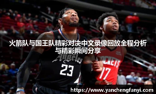 火箭队与国王队精彩对决中文录像回放全程分析与精彩瞬间分享