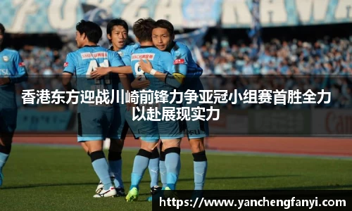 香港东方迎战川崎前锋力争亚冠小组赛首胜全力以赴展现实力
