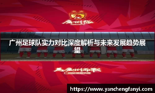 广州足球队实力对比深度解析与未来发展趋势展望