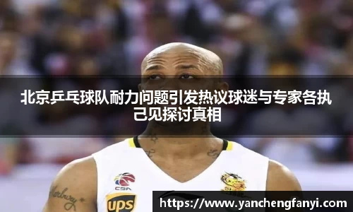 北京乒乓球队耐力问题引发热议球迷与专家各执己见探讨真相